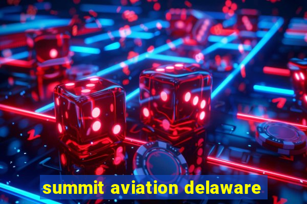 summit aviation delaware